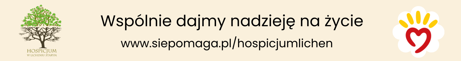 Wspólnie dajmy nadzieję na życie. Wejdź na www.siepomaga.pl/hospicjumlichen